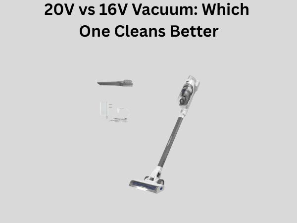 20V vs 16V Vacuum: Which One Cleans Better