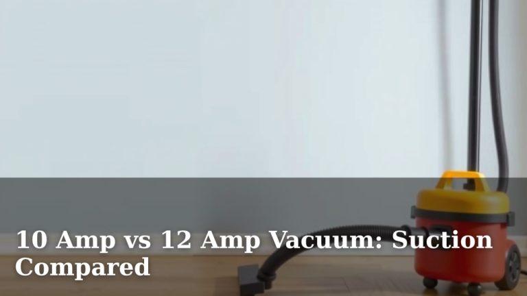 10 Amp vs 12 Amp Vacuum: Suction Compared