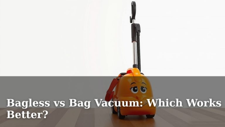Bagless vs Bag Vacuum: Which Works Better?