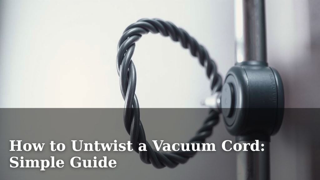 How to Untwist a Vacuum Cord: Simple Guide