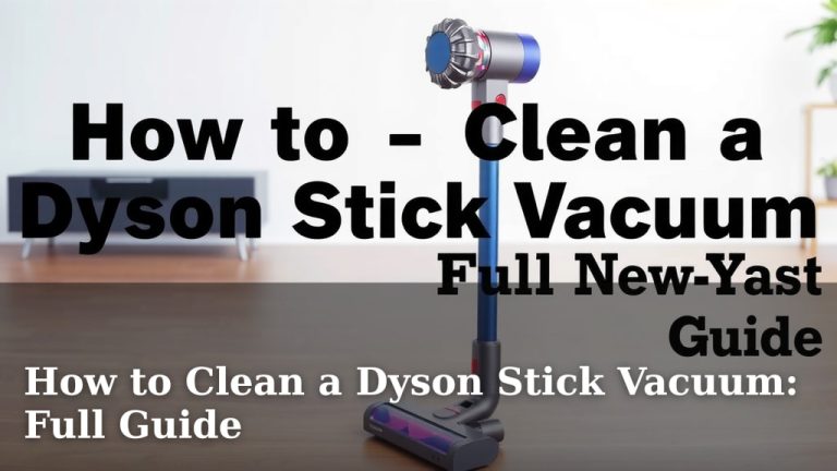 How to Clean a Dyson Stick Vacuum: Full Guide